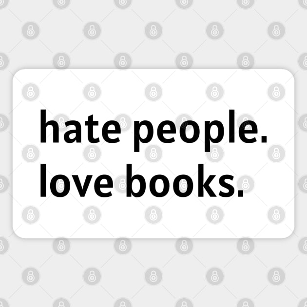 Hate People. Love Books. (Black Text) Magnet by nonbeenarydesigns